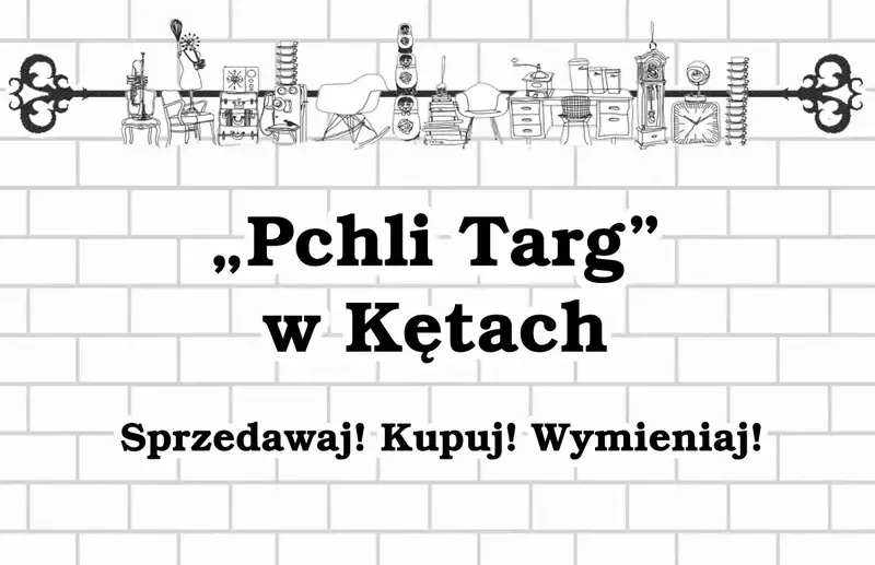 Napis 'Pchli Targ w Kętach. Sprzedawaj! Kupuj! Wymieniaj!' na tle białoszarego muru z cegieł. Powyżej grafika przedstawiająca rysunki takich przedmiotów, jak meble, sprzęt rtv, książki i akcesoria kuchenne