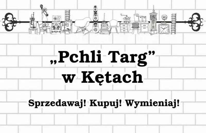 Napis "Pchli Targ w Kętach. Sprzedawaj! Kupuj! Wymieniaj!" na tle białoszarego muru z cegieł. Powyżej grafika przedstawiająca rysunki takich przedmiotów, jak meble, sprzęt rtv, książki i akcesoria kuchenne