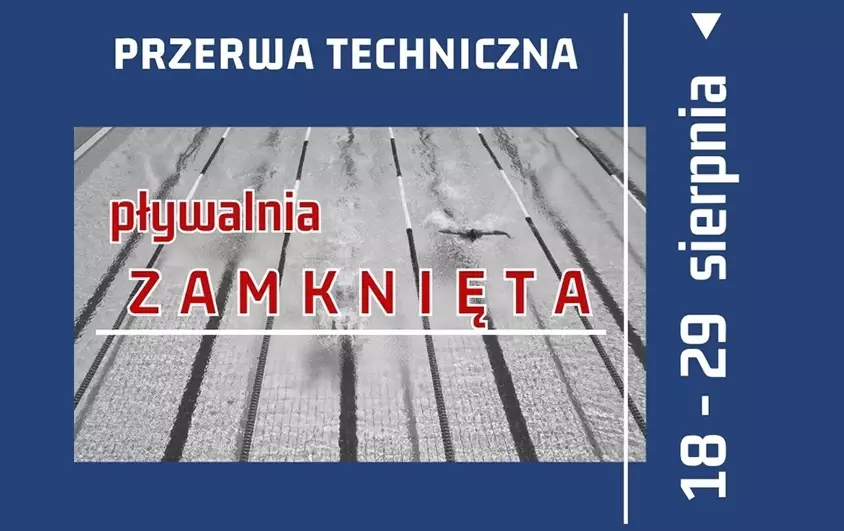 na granatowym tle zdjęcie basenu z napisem czerwonymi literami pływalnia zamknięta. na górze na tle granatowym białymi literami napisane jest przerwa techniczna. z boku jest informacja 18-29 sierpnia .