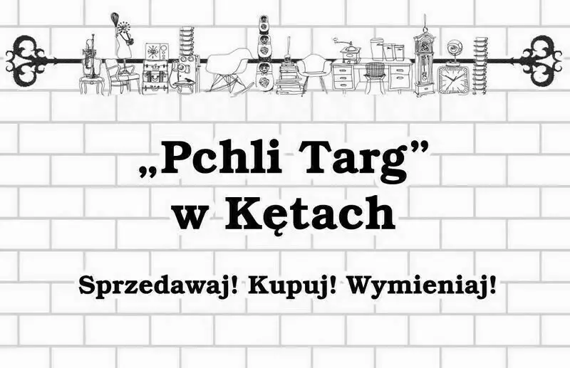 Napis "Pchli Targ w Kętach. Sprzedawaj! Kupuj! Wymieniaj!" na tle białoszarego muru z cegieł. Powyżej grafika przedstawiająca rysunki takich przedmiotów, jak meble, sprzęt rtv, książki i akcesoria kuchenne