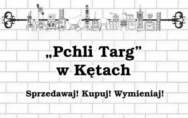 Napis "Pchli Targ w Kętach. Sprzedawaj! Kupuj! Wymieniaj!" na tle białoszarego muru z cegieł. Powyżej grafika przedstawiająca rysunki takich przedmiotów, jak meble, sprzęt rtv, książki i akcesoria kuchenne
