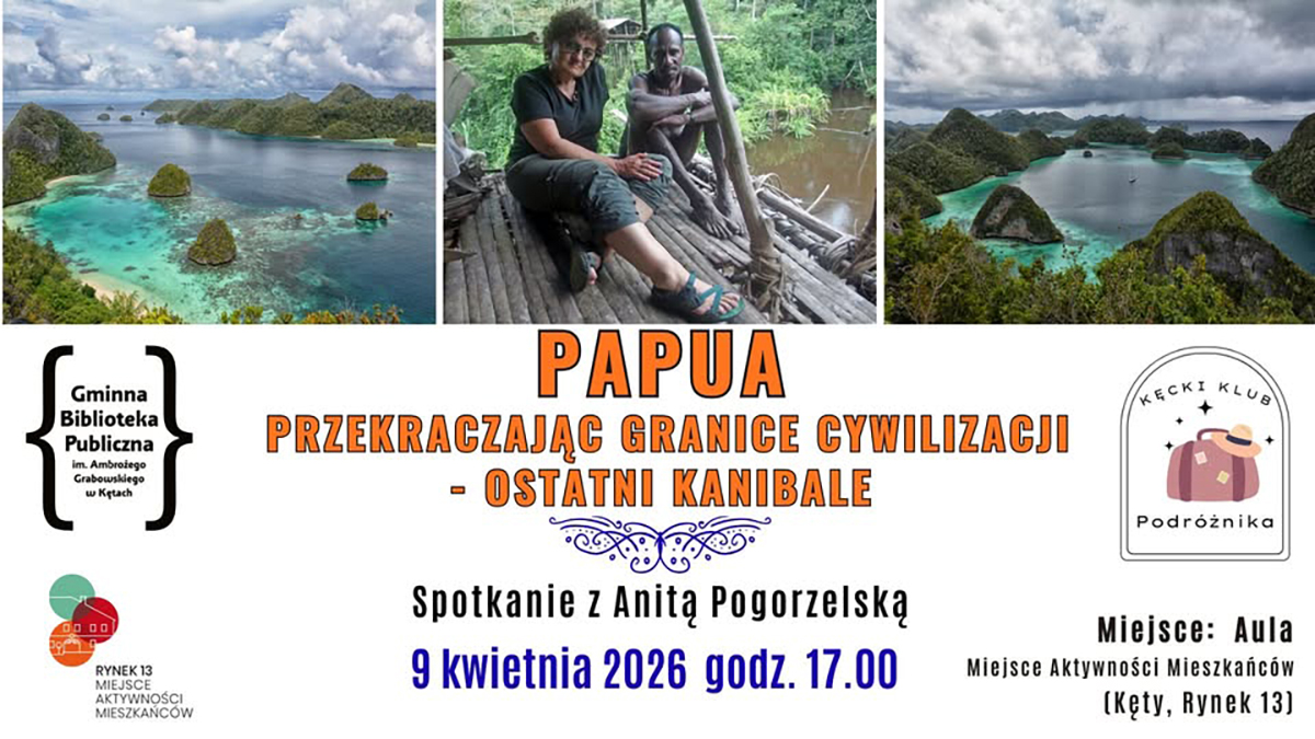 plakat promujący spotkanie podróżnicze - na górze kadry z podróży, w dole po lewo logo biblioteki w Kętach i 13, pośrodku napis pomarańczowymi literami PAPUA i szczegóły spotkania, po prawej również logo