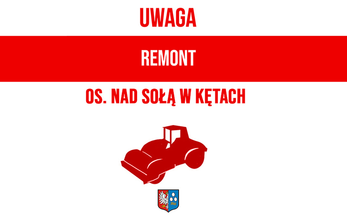 na białym tle czerwony pasek, napis uwaga - na czerwonym pasku napis remont - pod spodem czerwonymi literami droga na os. nad sołą w kętach, grafika walca, pod spodem herb gminy kęty