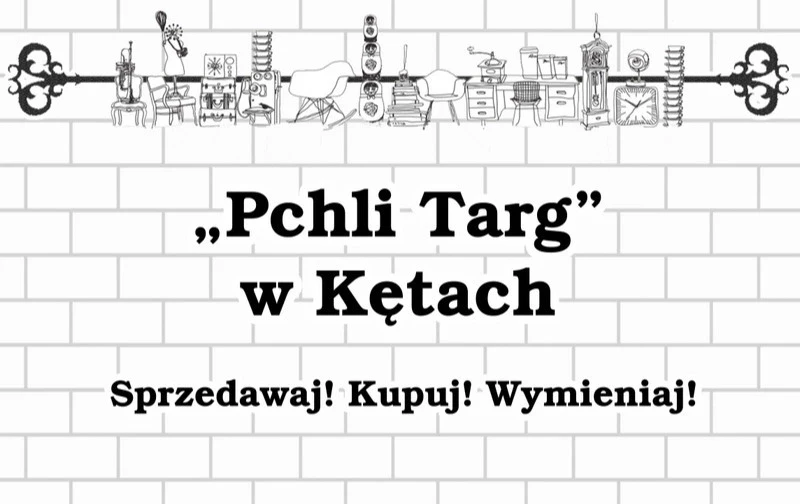 Napis "Pchli Targ w Kętach. Sprzedawaj! Kupuj! Wymieniaj!" na tle białoszarego muru z cegieł. Powyżej grafika przedstawiająca rysunki takich przedmiotów, jak meble, sprzęt rtv, książki i akcesoria kuchenne