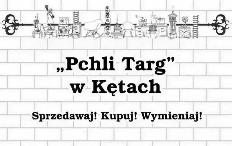 Napis "Pchli Targ w Kętach. Sprzedawaj! Kupuj! Wymieniaj!" na tle białoszarego muru z cegieł. Powyżej grafika przedstawiająca rysunki takich przedmiotów, jak meble, sprzęt rtv, książki i akcesoria kuchenne