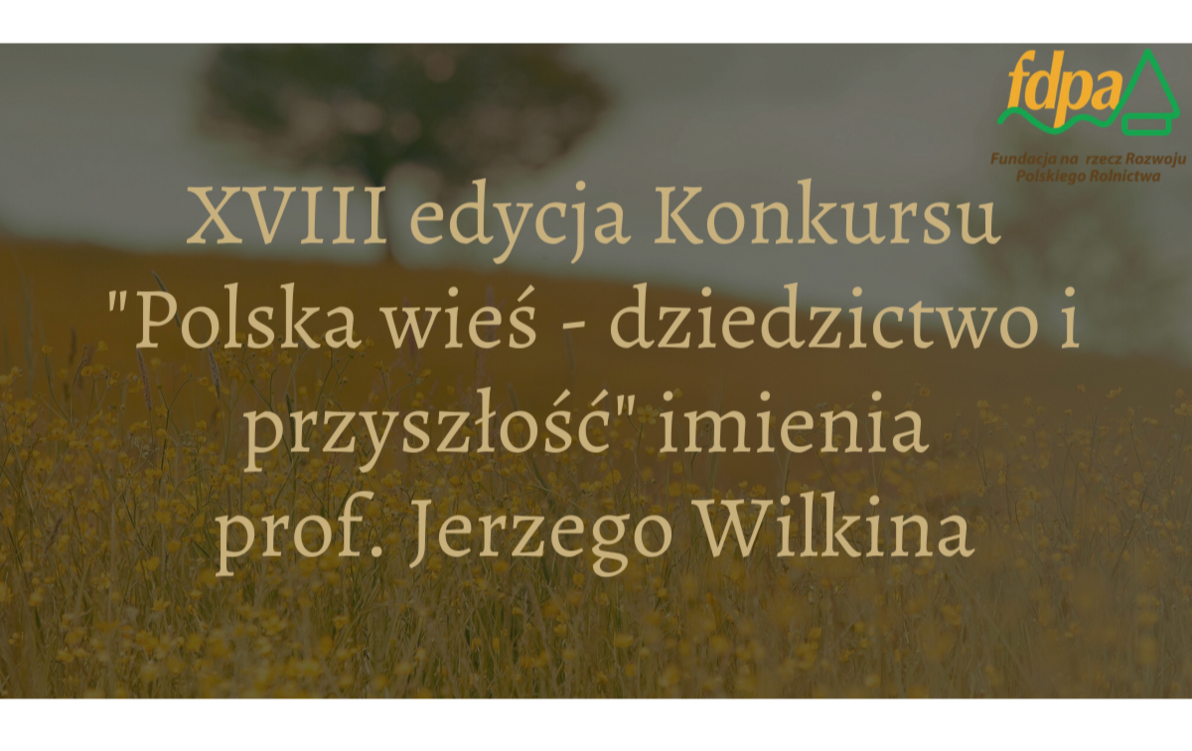 Zdjęcie do Ruszyła XVIII edycja konkursu &bdquo;Polska wieś &ndash; dziedzictwo i przyszłość&rdquo; imienia Profesora Jerzego Wilkina