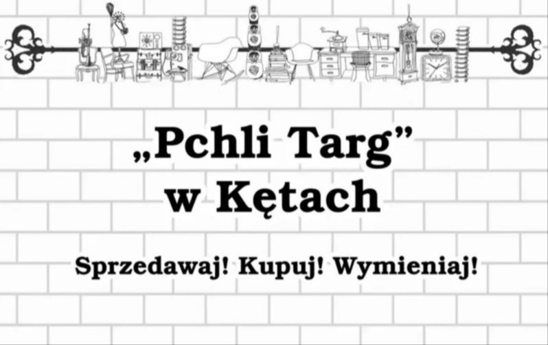 Napis "Pchli Targ w Kętach. Sprzedawaj! Kupuj! Wymieniaj!" na tle białoszarego muru z cegieł. Powyżej grafika przedstawiająca rysunki takich przedmiotów, jak meble, sprzęt rtv, książki i akcesoria kuchenne