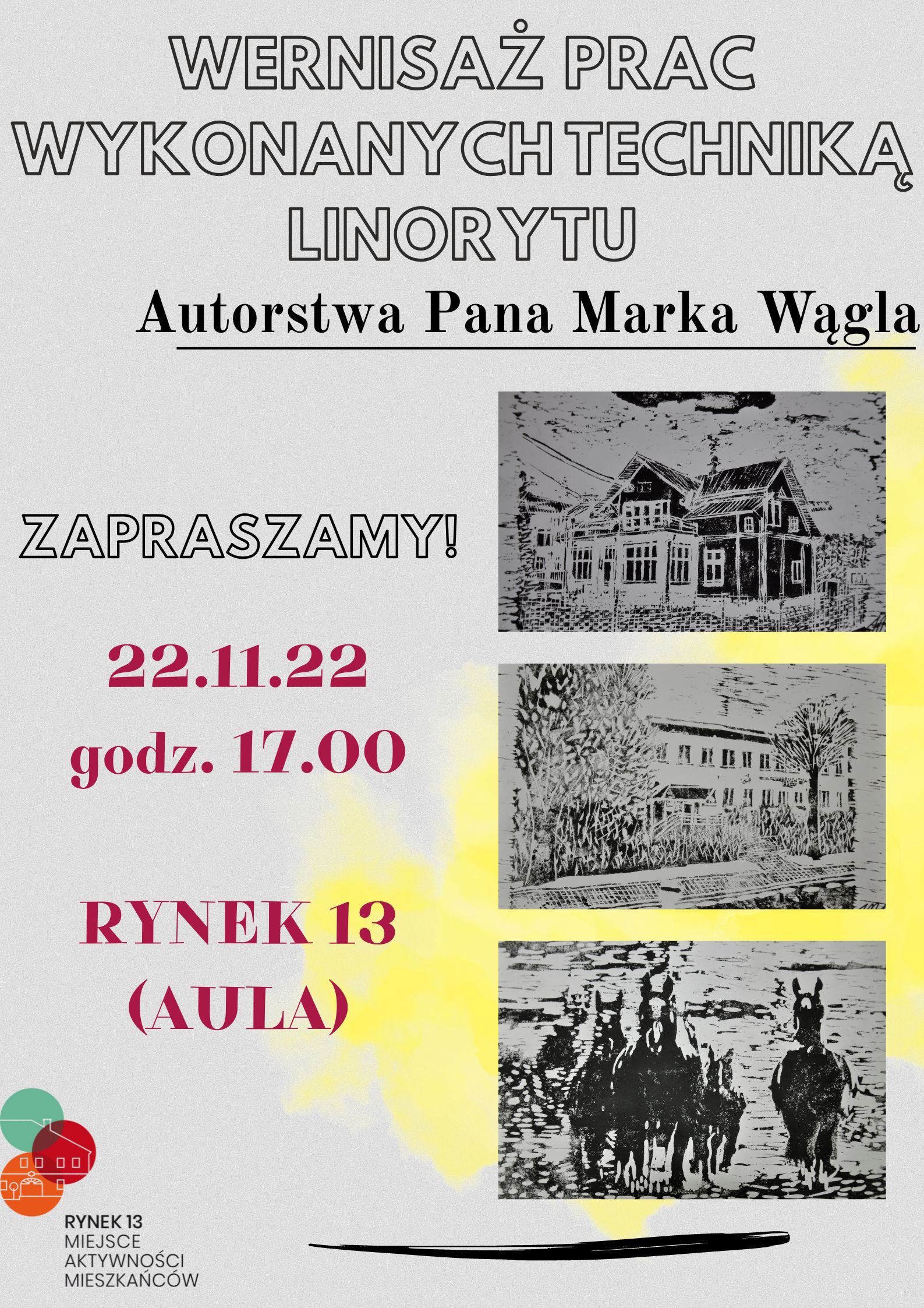 Plakat informacyjny dotyczący wernisażu wystawy prac wykonanych technika linorytu autorska Marka Wągla, prezentujący trzy obrazy oraz date i miejsce wydarzenia - 22 listopada, godz. 17:00, aula Miejsca Aktywnosci Mieszkańców Rynek 13