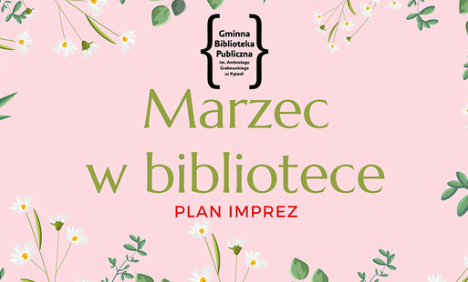 na bladoróżowym tle zielone kwiaty i inne liście, na górze logo biblioteki, pod spodem jasnozielonymi literami napis Marzec w bibliotece, pod spodem ciemnoróżowymi napis plan imprez