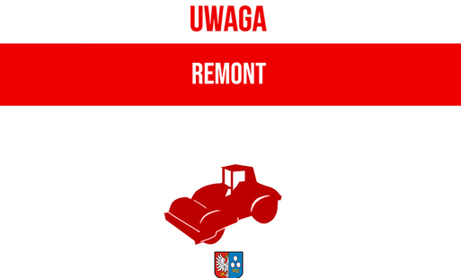 na białym tle czerwony pasek, nais czerwonymi literami uwaga, pod spodem białymi na czerwonym pasku dużymi literami napis remont, infografika walca, herb gminy pod spodem