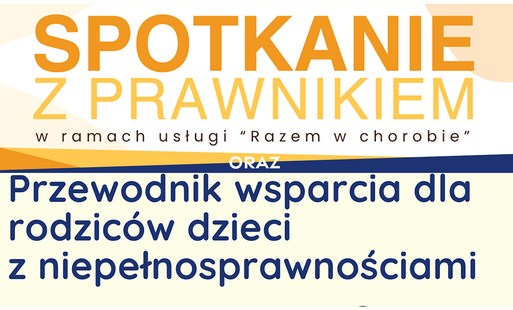 połączenie dwóch plakatów - na górze napis pomarańczowymi literami spotkanie z prawnikiem, w środku belka z napisem ORAZ pod spodem napis przewodnik wsparcia dla rodziców dzieci z niepełnosprawnościami