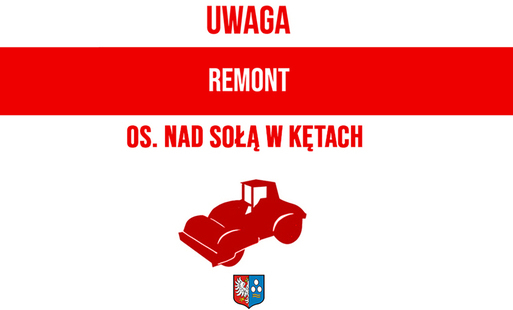 na białym tle czerwony pasek, napis uwaga - na czerwonym pasku napis remont - pod spodem czerwonymi literami droga na os. nad sołą w kętach, grafika walca, pod spodem herb gminy kęty