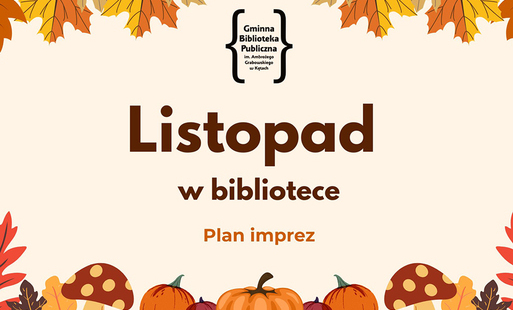 góra i dół są obramowane liśćmi, grzybkami, dyniami. środek planszy jest jednolicie biały. w centrum logo biblioteki w Kętach, pod spodem napis listopad w bibliotece ciemnobrązowymi literami. pod spodem pomarańczowymi literami napis plan imprez.