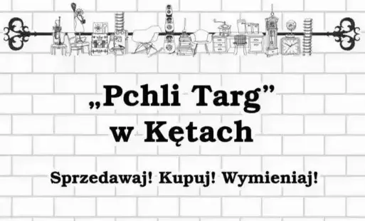 Napis "Pchli Targ w Kętach. Sprzedawaj! Kupuj! Wymieniaj!" na tle białoszarego muru z cegieł. Powyżej grafika przedstawiająca rysunki takich przedmiotów, jak meble, sprzęt rtv, książki i akcesoria kuchenne