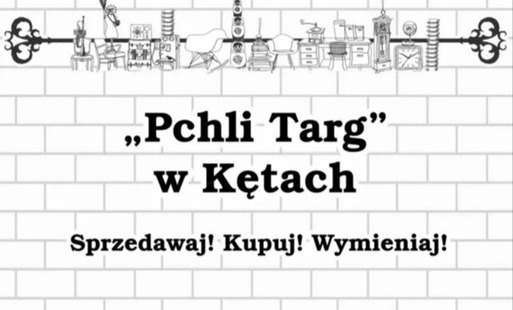 Napis "Pchli Targ w Kętach. Sprzedawaj! Kupuj! Wymieniaj!" na tle białoszarego muru z cegieł. Powyżej grafika przedstawiająca rysunki takich przedmiotów, jak meble, sprzęt rtv, książki i akcesoria kuchenne